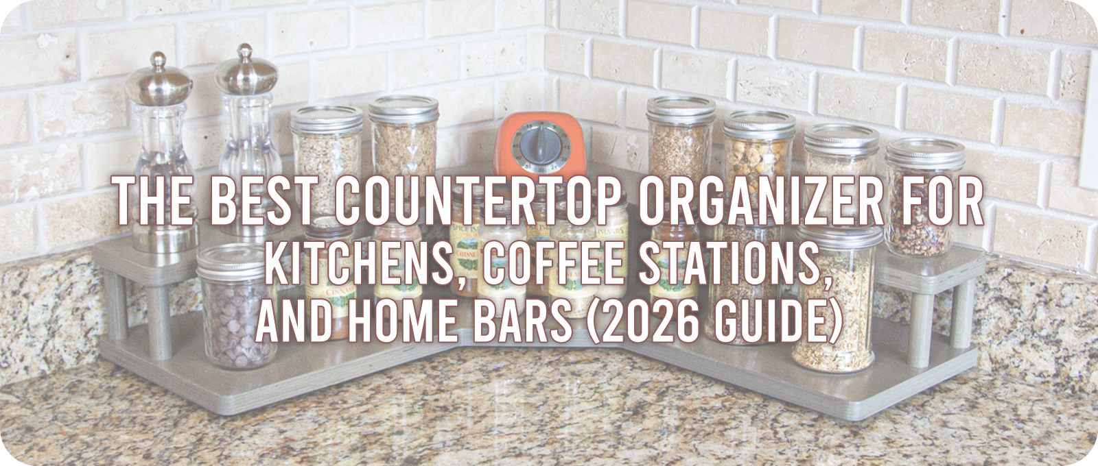 The Best Countertop Organizer for Kitchens, Coffee Stations, and Home Bars (2026 Guide)