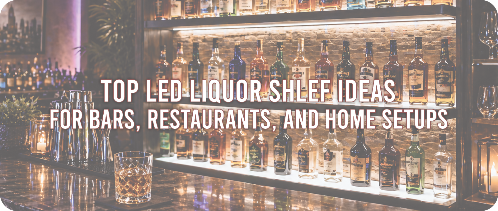 Top LED Liquor Shelf Ideas for Bars, Restaurants, and Home Setups